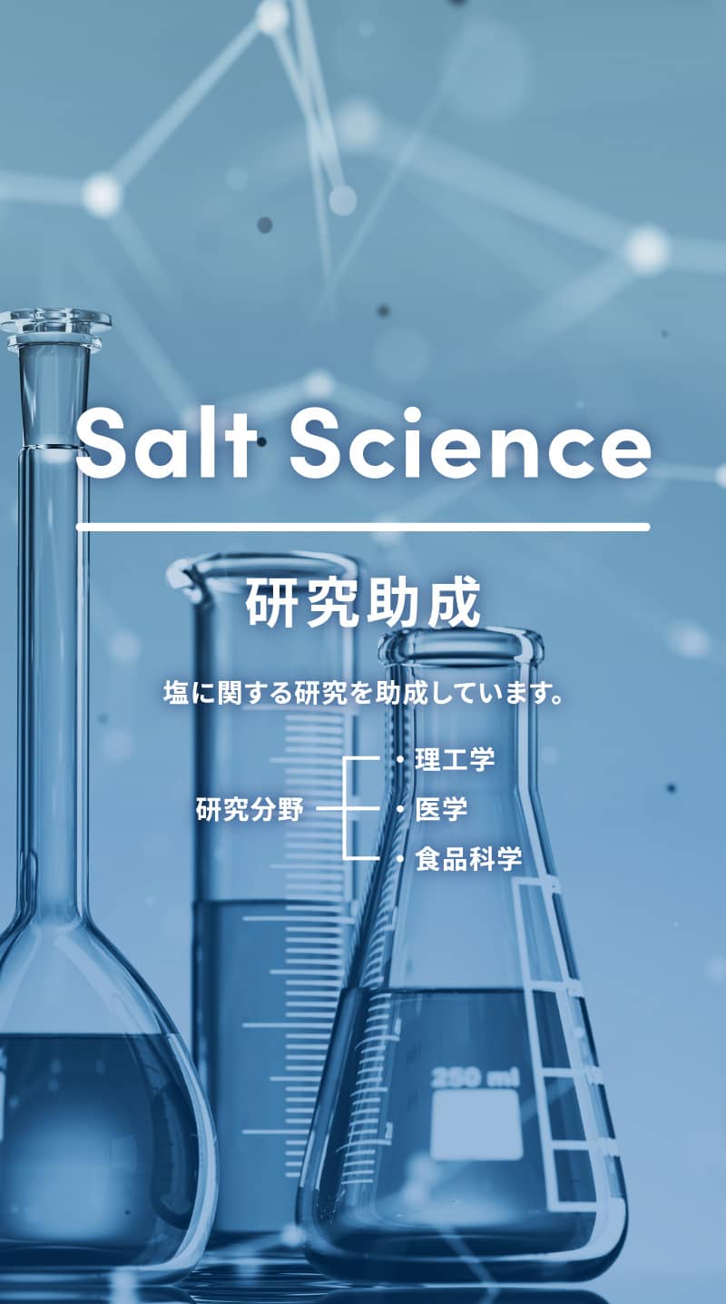 塩の研究を助成し、塩の科学・産業を振興します。 - 公益財団法人